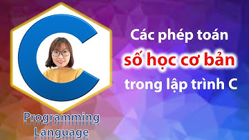 Các phép toán số học trong ngôn ngữ lập trình C - Học lập trình C cơ bản