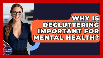 Why Is Decluttering Important for Mental Health? - Get Rid Of Guide