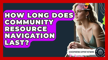 How Long Does Community Resource Navigation Last? - Schizophrenia Support Network