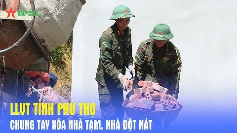LLVT tỉnh Phú Thọ chung tay xóa nhà tạm, nhà đột nát