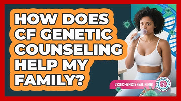 How Does CF Genetic Counseling Help My Family?