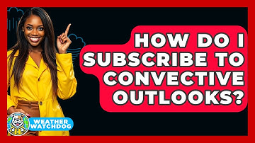 How Do I Subscribe To Convective Outlooks? - Weather Watchdog