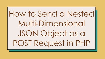 How to Send a Nested Multi-Dimensional JSON Object as a POST Request in PHP