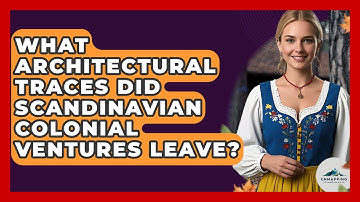 What Architectural Traces Did Scandinavian Colonial Ventures Leave? - Unmapping Scandinavia