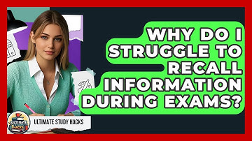 Why Do I Struggle To Recall Information During Exams? - Ultimate Study Hacks