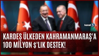 Azerbaycan'dan Türkiye'ye Dev Destek / Kahramanmaraş'ın İnşası İçin 100 Milyon Dolar Ayırdı