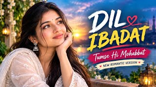 Dil Ibadat ❤️ | Tumse Hi Mohabbat | New Romantic Version | KK | Hindi Love Song ♥️
