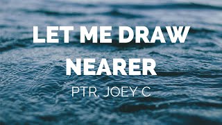 Let Me Draw Nearer -  Ptr. Joey Crisostomo - JIL New Song chords