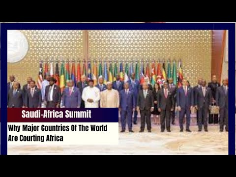 Saudi-Africa Summit: Why Major Countries Of The World Are Courting Africa