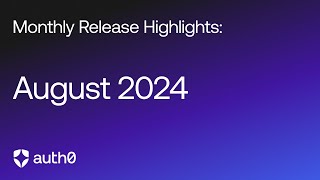 Auth0 Monthly Release Highlights | August 2024