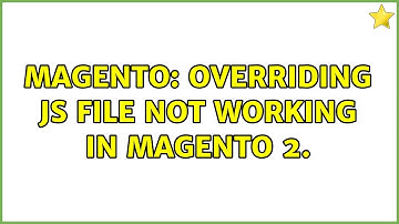 Magento: Overriding js file not working in Magento 2. (4 Solutions!!)