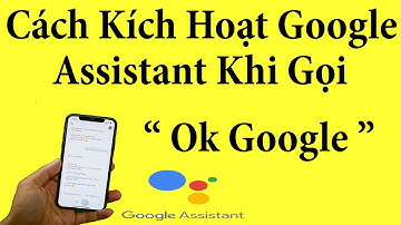 Cách Kích hoạt GOOGLE ASSISTANT khi gọi "OK GOOGLE" 2020