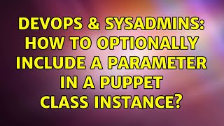 Famous DevOps & SysAdmins: How to optionally include a parameter in a Puppet class instance? Wealth