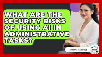 What Are The Security Risks Of Using AI In Administrative Tasks? - Admin Career Guide