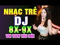 TOP 235 BÀI NHẠC TRẺ REMIX 8X 9X ĐỜI ĐẦU - Nhạc Sàn Vũ Trường DJ Gái Xinh ►100% Tươi Vui Yêu Đời !