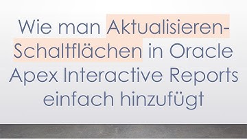 Wie man Aktualisieren-Schaltflächen in Oracle Apex Interactive Reports einfach hinzufügt