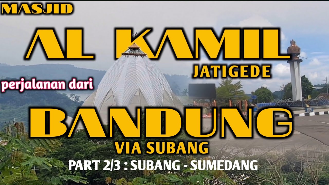 MASJID AL KAMIL JATIGEDE  PERJALANAN DARI BANDUNG VIA SUBANG|PART 2/3 : SUBANG - SUMEDANG 