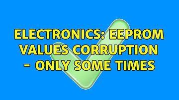 Electronics: EEPROM Values Corruption - Only Some times (3 Solutions!!)