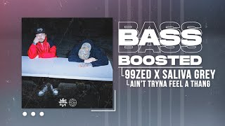 99ZED X SALIVA GREY - AIN'T TRYNA FEEL A THANG (BASS BOOSTED)