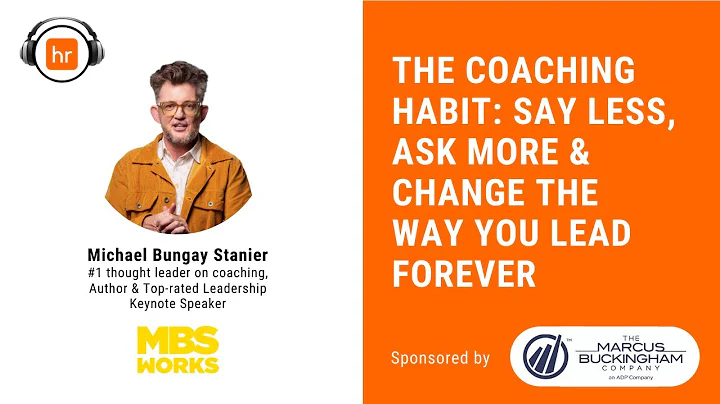 The Coaching Habit: Say Less, Ask More & Change th...