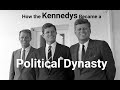 How the Kennedys Became a Political Dynasty...