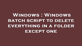 Windows : Windows batch script to delete everything in a folder except one
