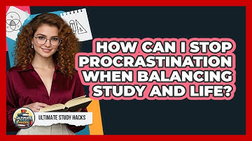 How Can I Stop Procrastination When Balancing Study And Life? - Ultimate Study Hacks
