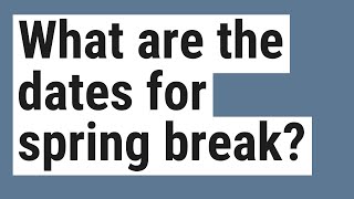 What are the dates for spring break?