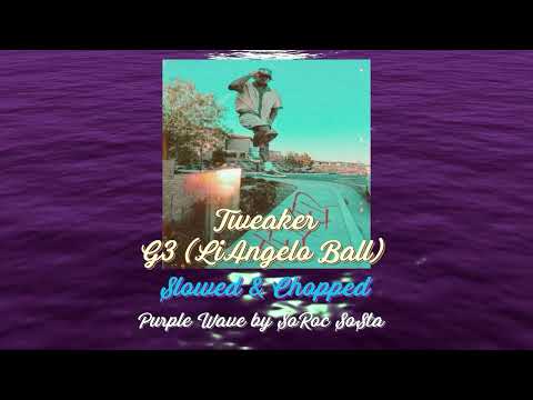 G3 (LiAngelo Ball) - Tweaker (Slowed and Chopped)