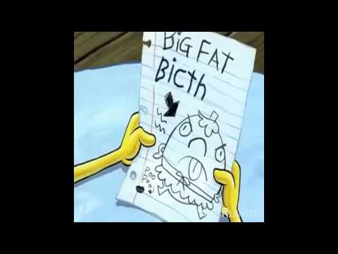 "BIG FAT BICTH" (ORIGINAL) | Spongebob Vine