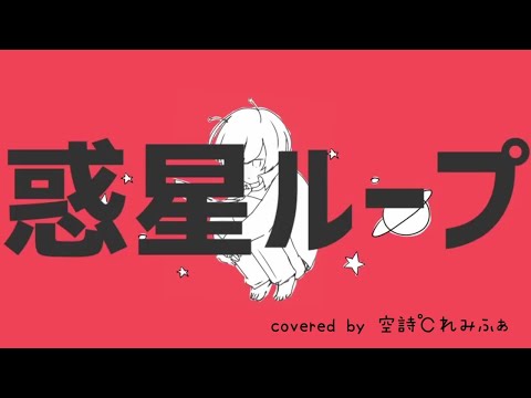 惑星ループ歌ってみた【空詩℃れみふぁ】