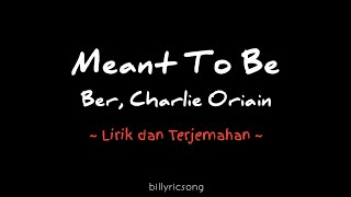 Meant To Be - Ber, Charlie Oriain (Lirik dan Terjemahan)