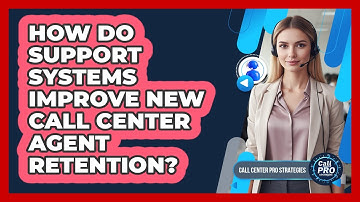 How Do Support Systems Improve New Call Center Agent Retention?