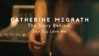 The Story Behind 'Say You Love Me' | Catherine McGrath