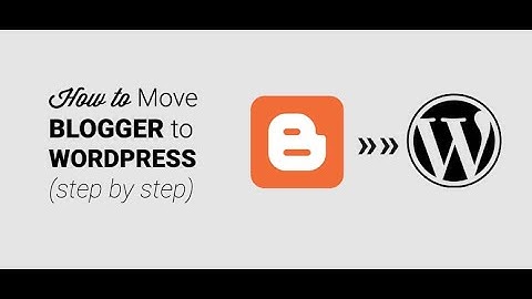 [Blogger to WordPress] Transfer Your Blog From Blogger to WordPress Website