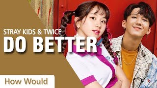 How Would STRAY KIDS & TWICE Sing - Y TEEN (MONSTA X & WJSN) "DO BETTER"