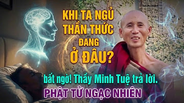 Quá Bất Ngờ! Thầy Minh Tuệ Trả Lởi Câu Hỏi: Khi Ta Ngủ Thần Thức Đang Ở Đâu? "Phật Tử Ngạc Nhiên"