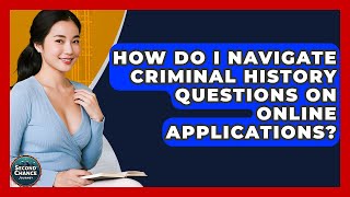How Do I Navigate Criminal History Questions On Online Applications? - Second Chance Journey