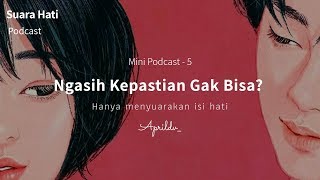 Mini Podcast Suara Hati #5 - NGASIH KEPASTIAN GAK BISA? (Aprildv SH)