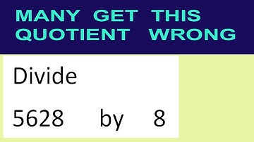 Divide     5628      by     8  many  get  this  quotient   wrong