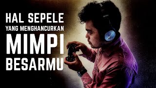 HAL SEPELE YANG MENGHANCURKAN MIMPI BESARMU! - Motivasi Sukses I Main Game Buat Apa?