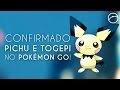 PICHU, TOGEPI E PIKACHU ESPECIAL NO POKÉMON GO!