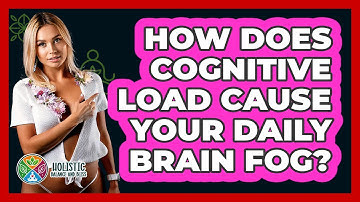How Does **cognitive Load** Cause Your Daily **brain Fog**? - Holistic Balance And Bliss