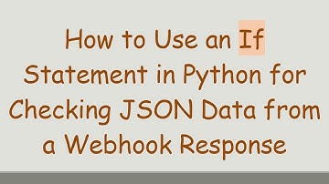 How to Use an If Statement in Python for Checking JSON Data from a Webhook Response