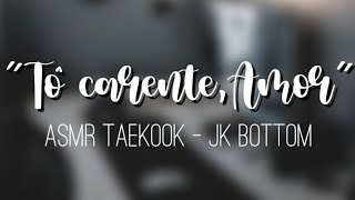 Asmr Taekook - Tô Carente Amor Jk Bottom