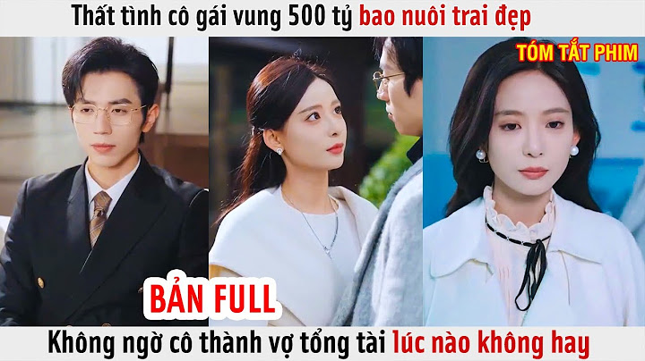Thất Tình Cô Gái Vung 500 Tỷ Bao Nuôi Trai Đẹp, Không Ngờ Cô Thành Vợ Tổng Tài Lúc Nào Không Hay