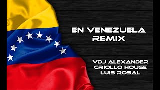 En Venezuela Remix / VDJ Alexander Oropeza - Tributo a Venezuela FT Criollo House, DJ Luis Rosal