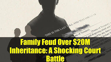 Family Feud Over $20M Inheritance: A Shocking Court Battle