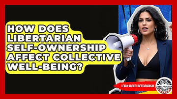 How Does Libertarian Self-ownership Affect Collective Well-being? - Learn About Libertarianism