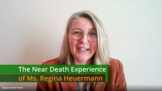 The Near Death Experience of Ms. Regina Heuermann